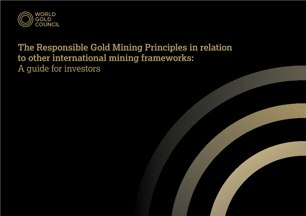 The Responsible Gold Mining Principles in Relation to Other International Mining Frameworks: a Guide for Investors About the World Gold Council Contents