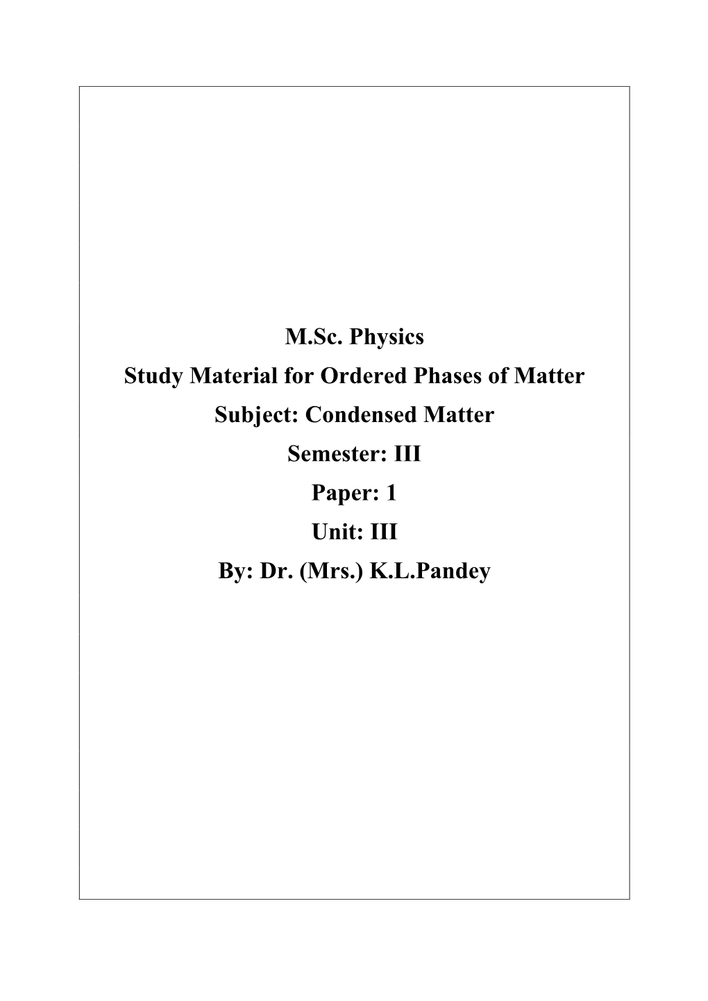 M.Sc. Physics Study Material for Ordered Phases of Matter Subject: Condensed Matter Semester: III Paper: 1 Unit: III By: Dr