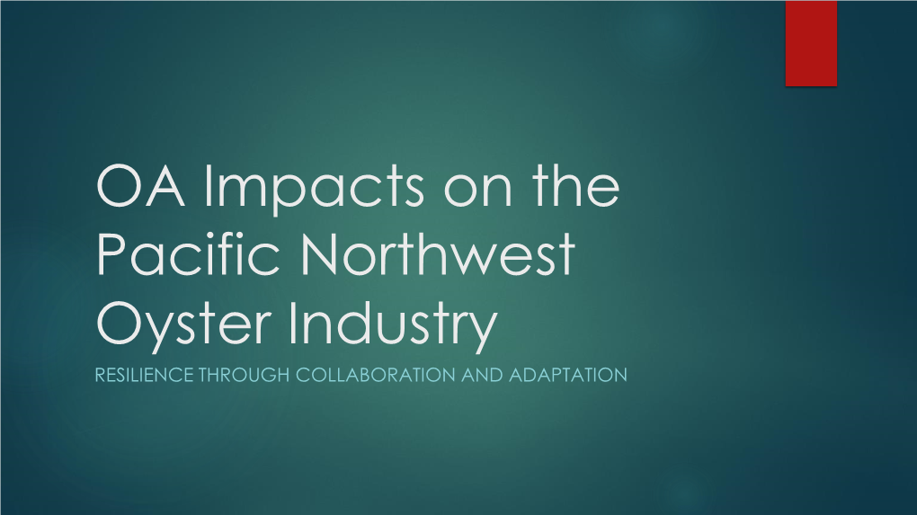 OA Impacts on the Pacific Northwest Oyster Industry RESILIENCE THROUGH COLLABORATION and ADAPTATION Pacific Northwest Shellfish Industry