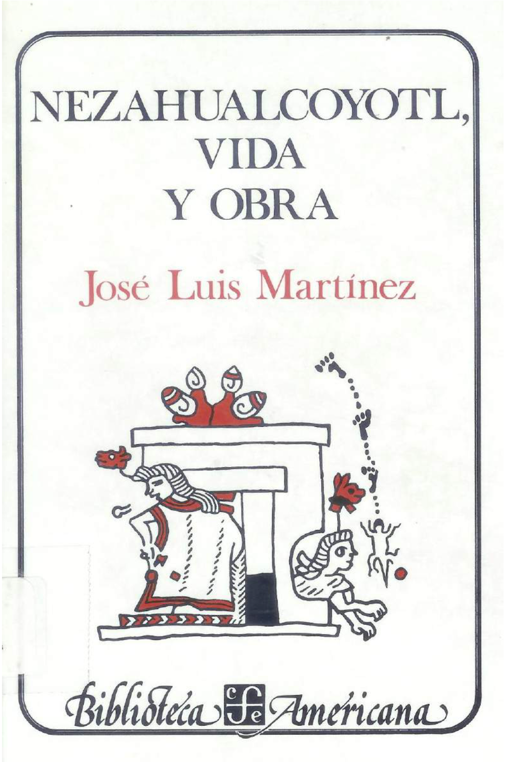 Nezahualcóyotl : Vida Y Obra / José Luis Martínez