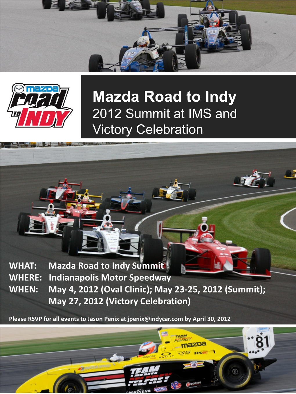 Mazda Road to Indy Summit WHERE: Indianapolis Motor Speedway WHEN: May 4, 2012 (Oval Clinic); May 23-25, 2012 (Summit); May 27, 2012 (Victory Celebration)