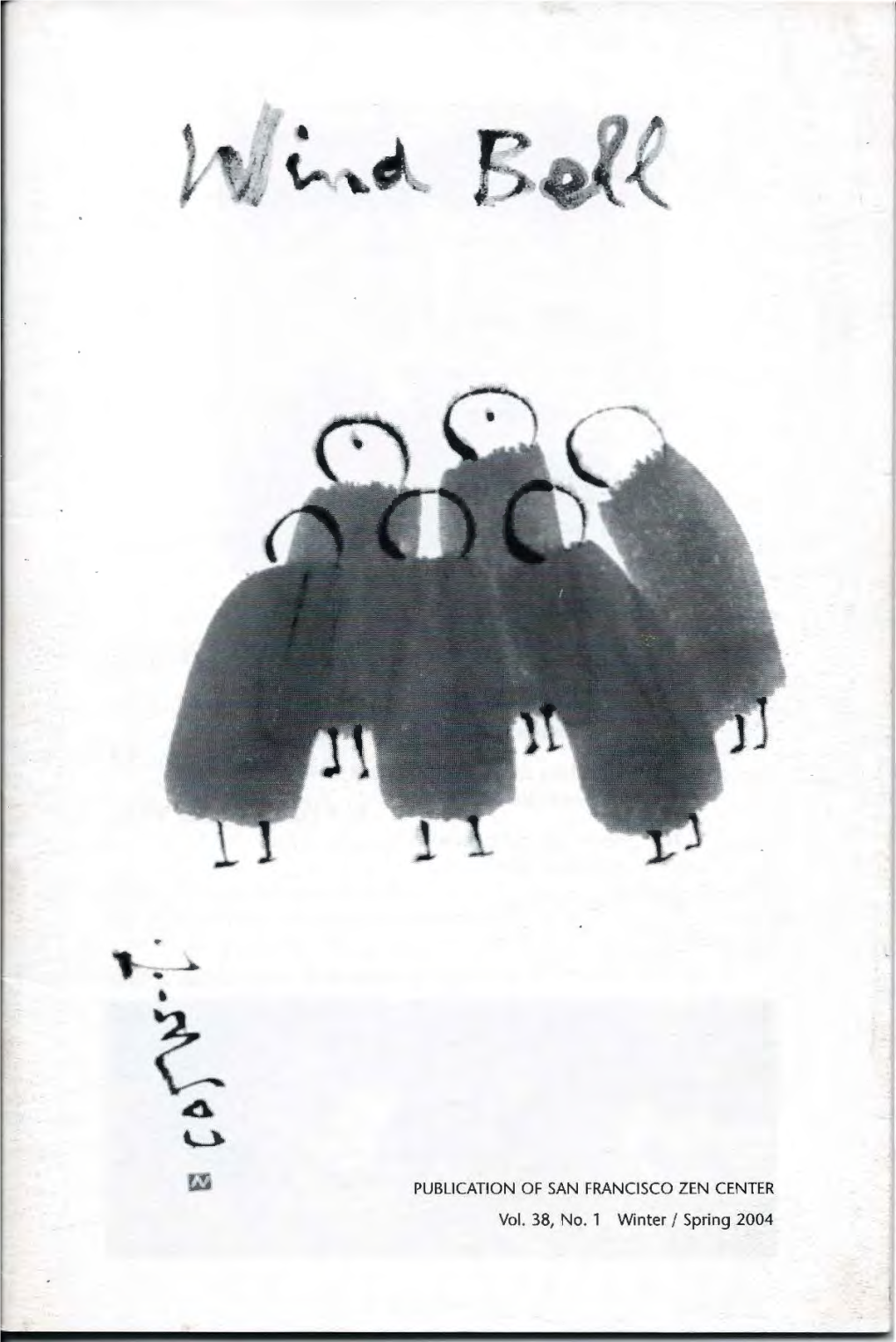 PUBLICATION of SAN FRANCISCO ZEN CENTER Vol. 38, No. 1 Winter I Spring 2004 Cover Art by Kakinuma Ninshou