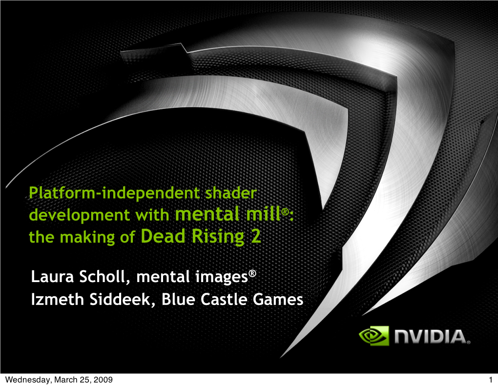 Platform-Independent Shader Development with Mental Mill®: the Making of Dead Rising 2 Laura Scholl, Mental Images® Izmeth