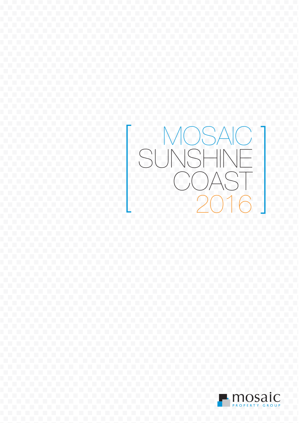 MOSAIC SUNSHINE COAST 2016 Mosaic Is Currently Finalising Their Strategy to Invest Sustainably in the Sunshine Coast Over the Long Term