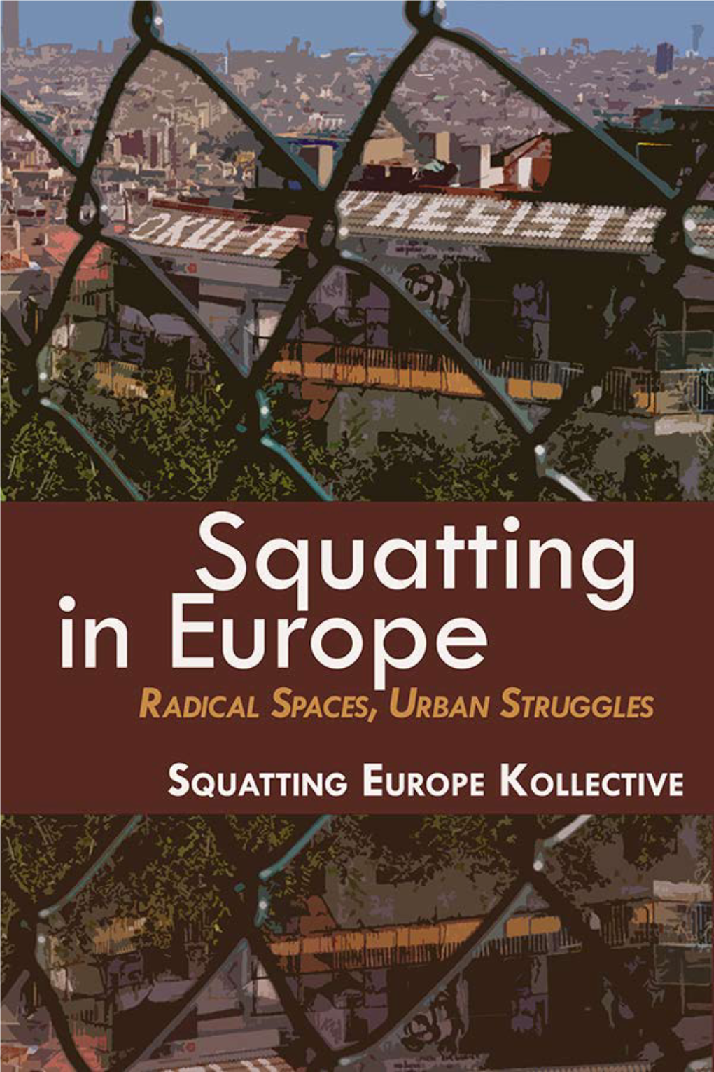 Squatting in Europe: Radical Spaces, Urban Struggles Edited by the Squatting Europe Kollective