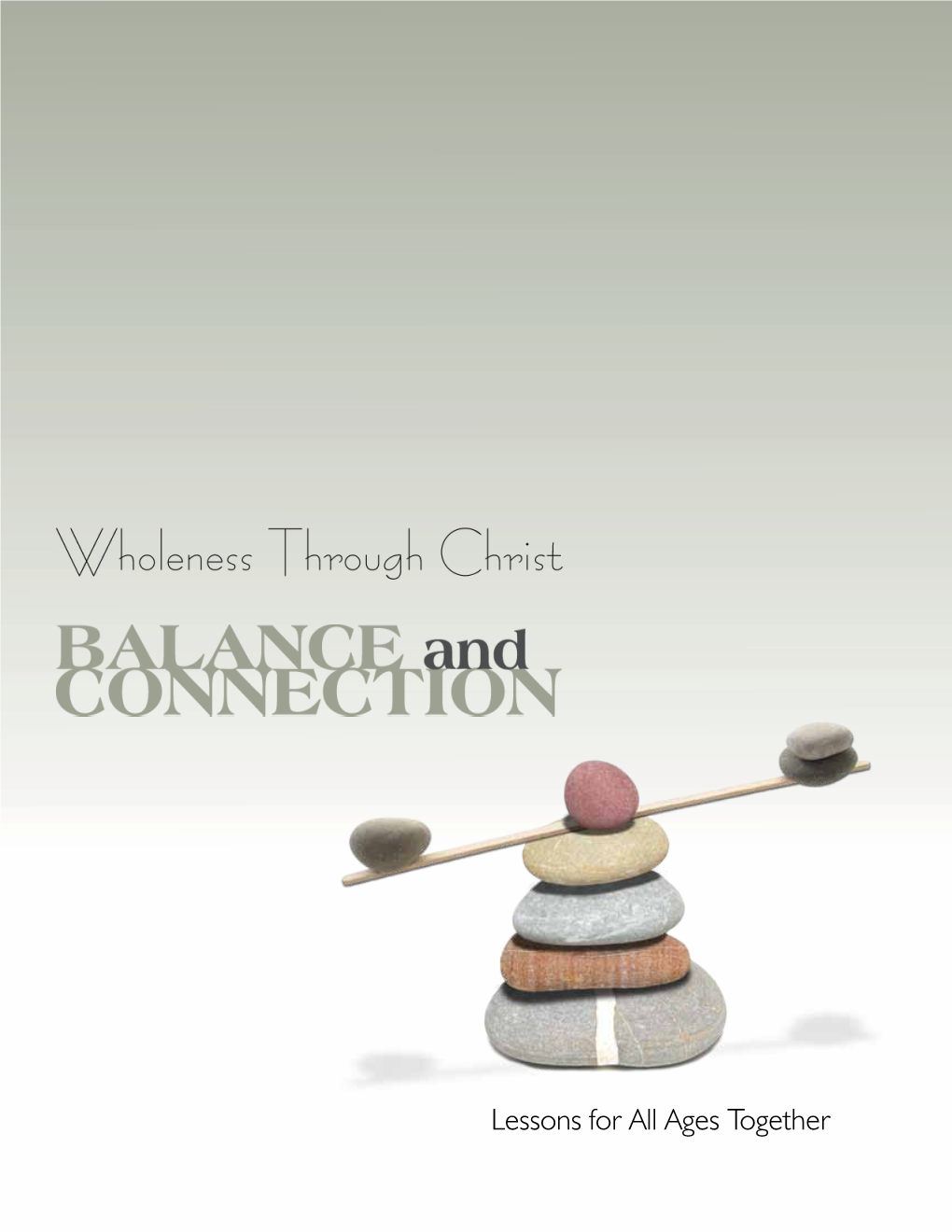 Lessons for All Ages Together Lessons for All Ages Together Wholeness Through Christ: BALANCE and CONNECTION