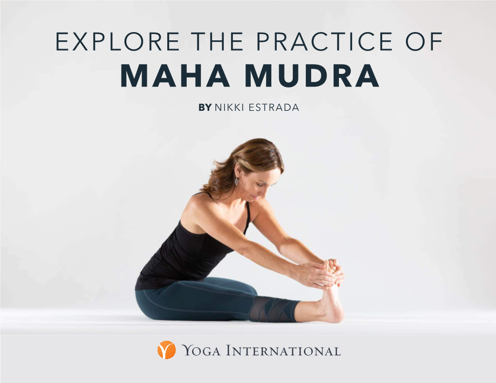 MAHA MUDRA by NIKKI ESTRADA INTRODUCTION When Maha and Mudra Are Put Together the Meaning Is “A Powerful and Mighty Whole-Body Seal.”