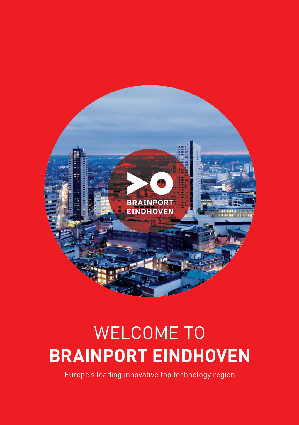 WELCOME to BRAINPORT EINDHOVEN Europe’S Leading Innovative Top Technology Region “Eindhoven Wins Eurocities Award for Best Regional Cooperation”