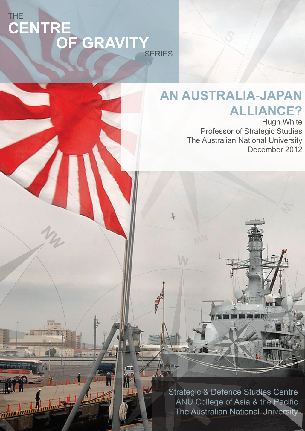 An Australia-Japan Alliance? Hugh White Professor of Strategic Studies the Australian National University December 2012