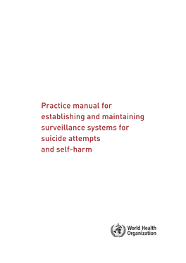 Practice Manual for Establishing and Maintaining Surveillance Systems for Suicide Attempts and Self-Harm WHO Library Cataloguing-In-Publication Data