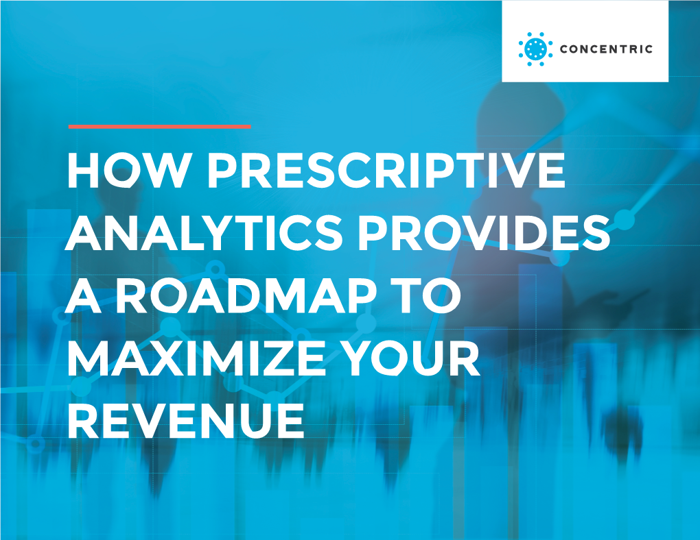 How Prescriptive Analytics Provides a Roadmap to Maximize Your Revenue Table of Contents
