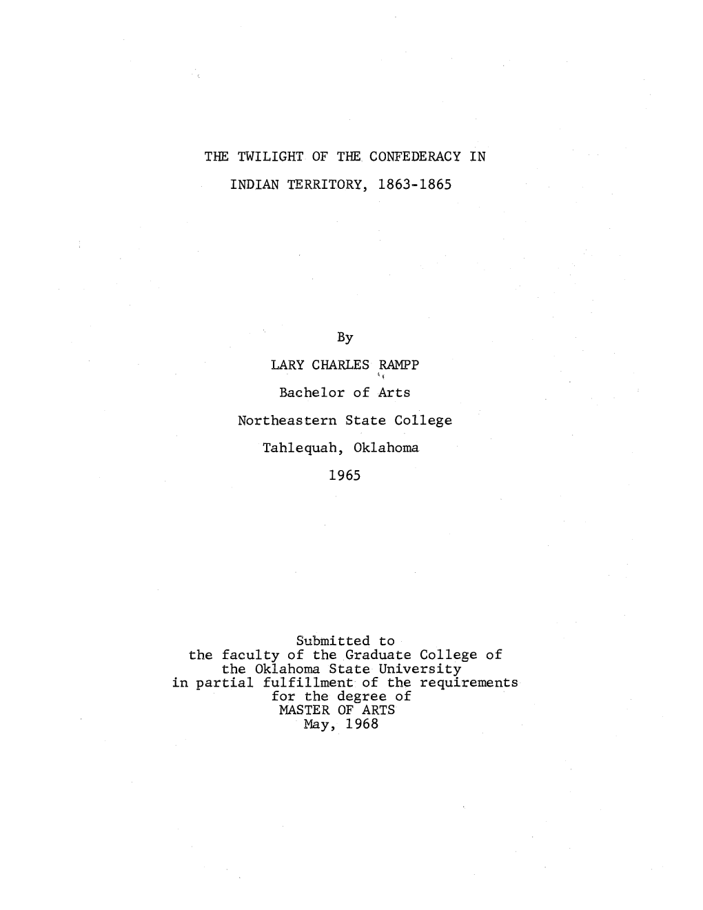 THE TWILIGHT of THE. CONFEDERACY in INDIAN TERRITORY, 1863-1865 by LARY CHARLES RAMPP Bachelor of Arts Northeastern State Colleg