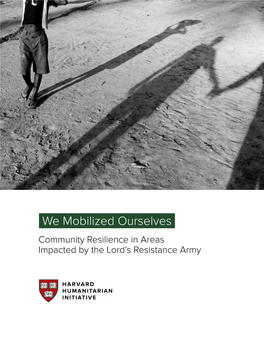 We Mobilized Ourselves Community Resilience in Areas Impacted by the Lord’S Resistance Army 2 Acronym List Contents 3
