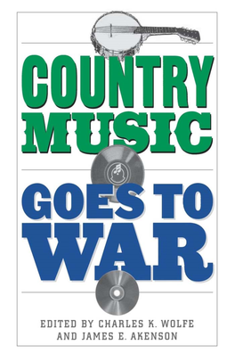 Country Music Goes to War Edited by Charles K. Wolfe and James E
