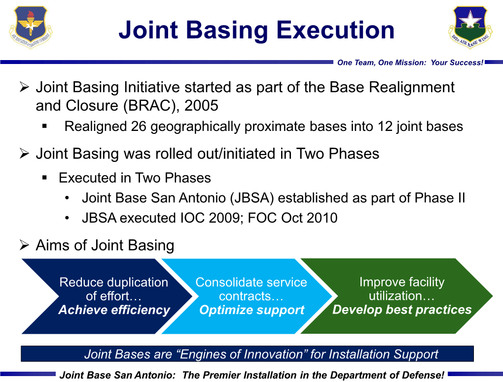 Joint Base San Antonio (JBSA) Established As Part of Phase II • JBSA Executed IOC 2009; FOC Oct 2010  Aims of Joint Basing