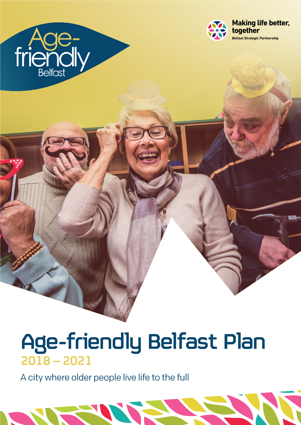 Age-Friendly Belfast Plan 2018 – 2021 a City Where Older People Live Life to the Full Age-Friendly Belfast Plan 2018 – 2021