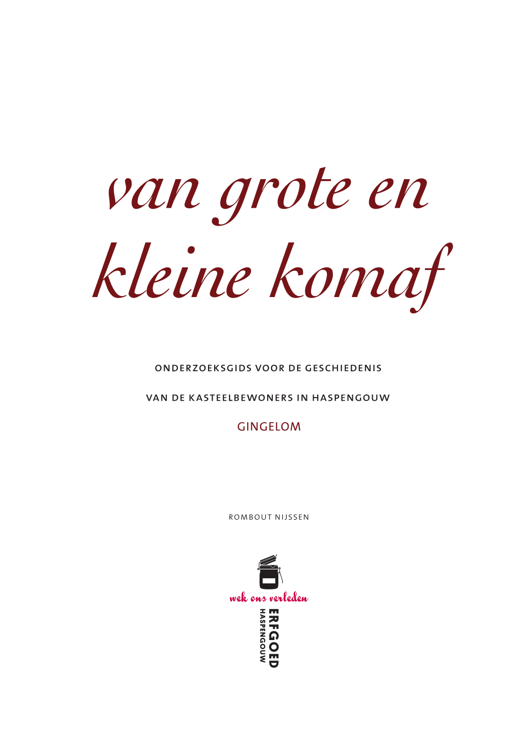 Van Grote En Kleine Komaf. Onderzoeksgids Voor De Geschiedenis Van De Kasteelbewoners in Haspengouw – Gingelom Is Een Uitgave Van Erfgoed Haspengouw