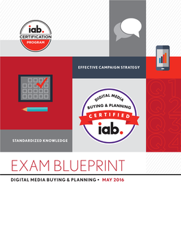 EXAM BLUEPRINT DIGITAL MEDIA BUYING & PLANNING • MAY 2016 Join More Than 9,000 Digital Media Professionals Participating in IAB Certification