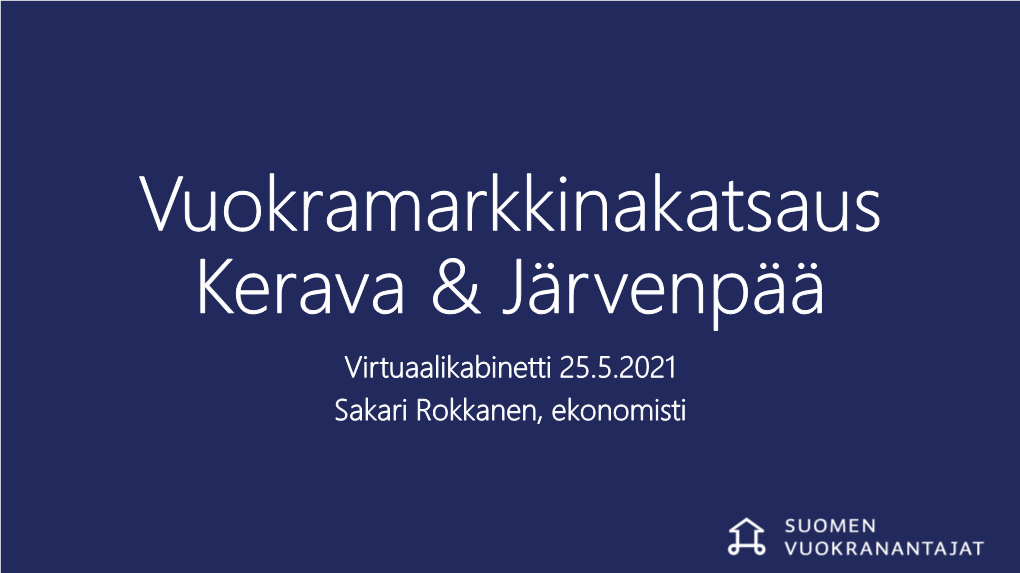 Vuokramarkkinakatsaus Kerava & Järvenpää Virtuaalikabinetti 25.5.2021 Sakari Rokkanen, Ekonomisti Vuokramarkkinakatsaus Kerava & Järvenpää