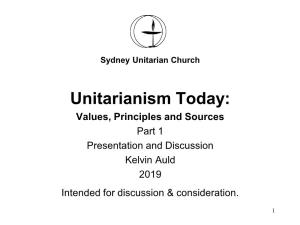 Unitarianism Today: Values, Principles and Sources Part 1 Presentation and Discussion Kelvin Auld 2019 Intended for Discussion & Consideration