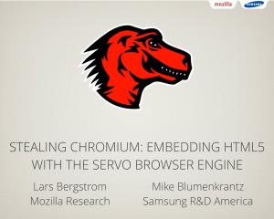 EMBEDDING HTML5 with the SERVO BROWSER ENGINE Lars Bergstrom Mike Blumenkrantz Mozilla Research Samsung R&D America Why a New Web Engine?
