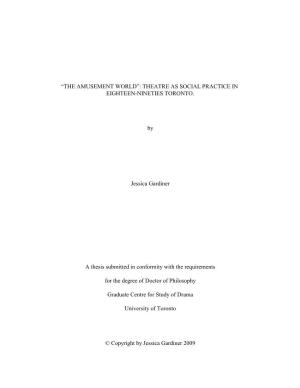 “THE AMUSEMENT WORLD”: THEATRE AS SOCIAL PRACTICE in EIGHTEEN-NINETIES TORONTO. by Jessica Gardiner a Thesis Submitted in Co