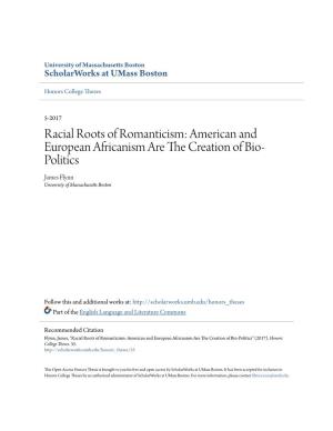 Racial Roots of Romanticism: American and European Africanism Are the Rc Eation of Bio- Politics James Flynn University of Massachusetts Boston