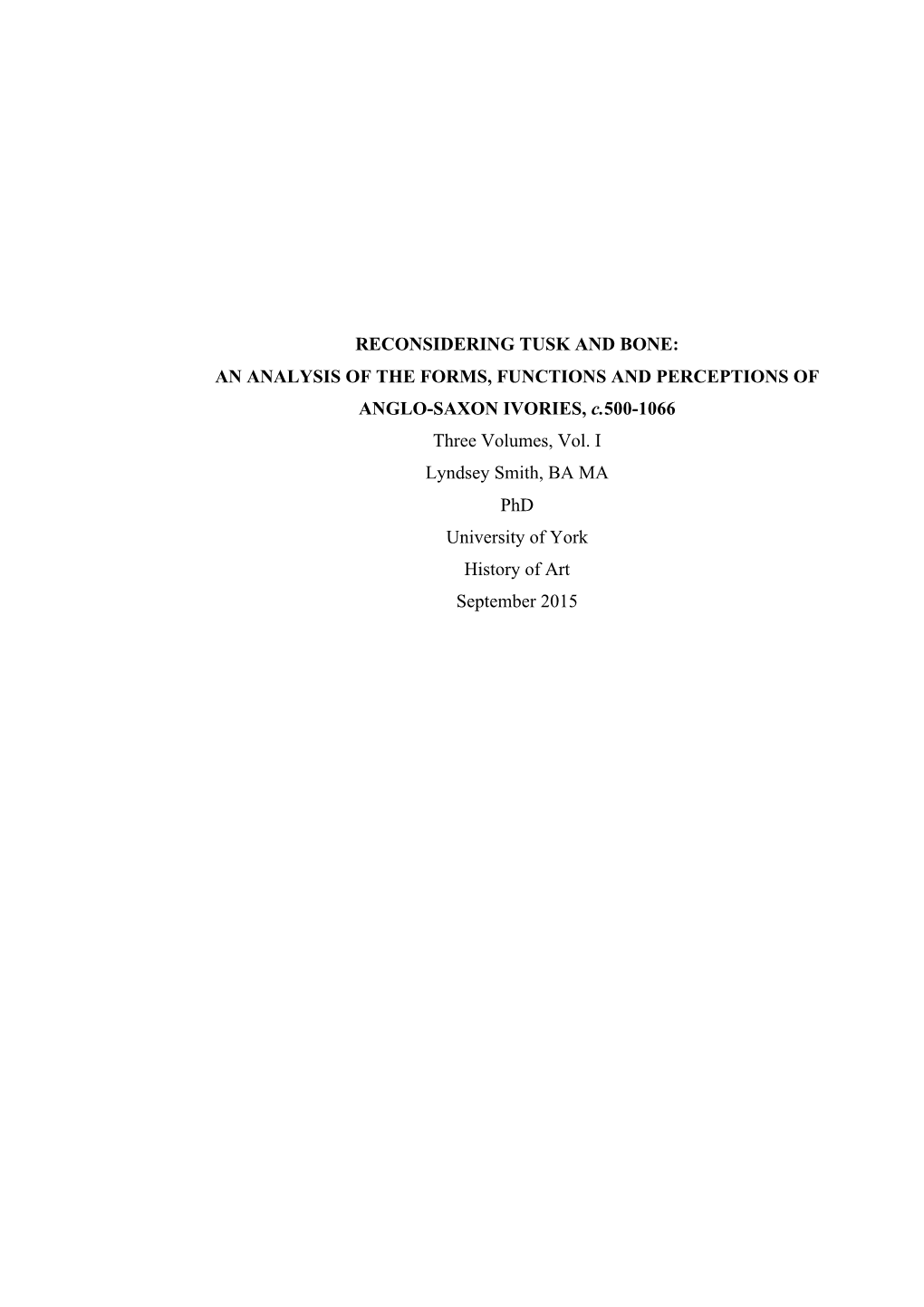 RECONSIDERING TUSK and BONE: an ANALYSIS of the FORMS, FUNCTIONS and PERCEPTIONS of ANGLO-SAXON IVORIES, C.500-1066 Three Volumes, Vol