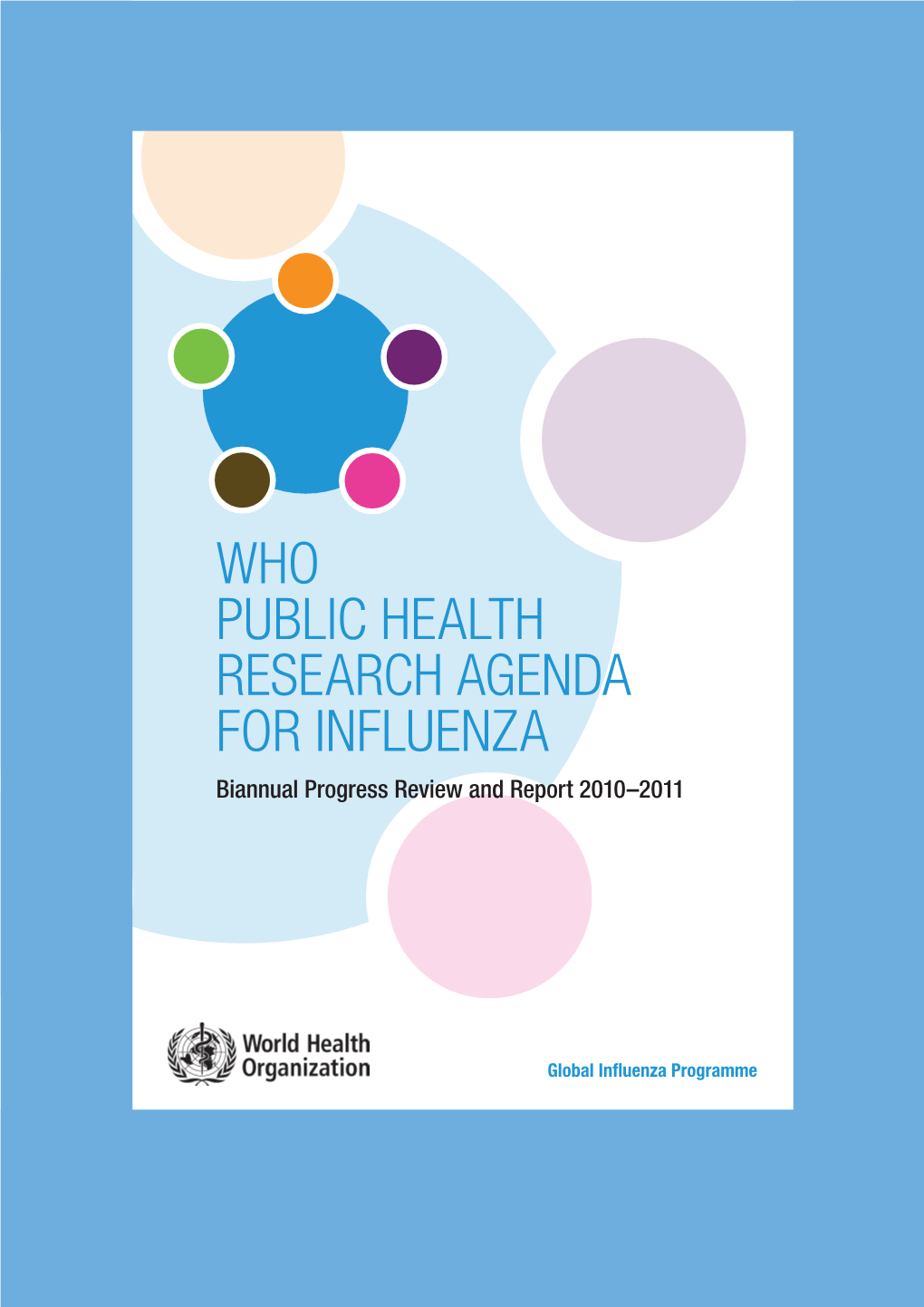 WHO PUBLIC HEALTH RESEARCH AGENDA for INFLUENZA Biannual Progress Review and Report 2010–2011