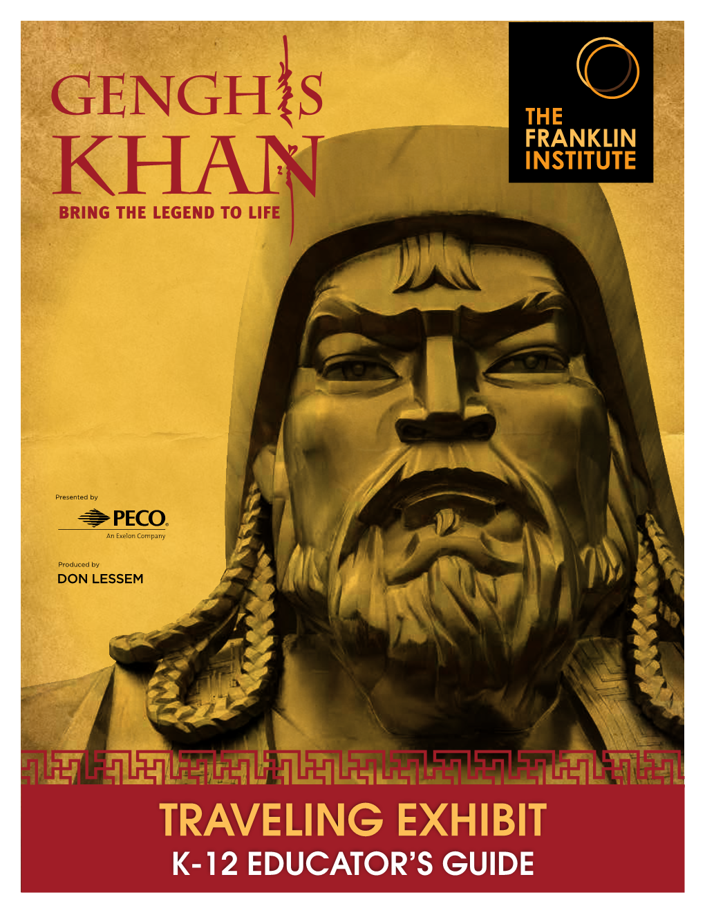 TRAVELING EXHIBIT K-12 EDUCATOR’S GUIDE Who Was Genghis Khan? How Did He Become the Most Powerful Ruler of His Time? How Did the Mongol Empire Influence History?