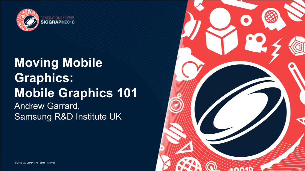 Mobile Graphics: Mobile Graphics 101 Andrew Garrard, Samsung R&D Institute UK