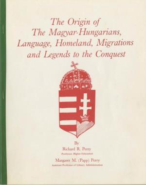 The Origin of the Magyar-Hungarians, Language, Homeland, Migrations and Legends to the Conquest