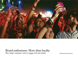 Brand Enthusiasm: More Than Loyalty How Today’S Consumers Want to Engage with Your Brand IBM Institute for Business Value Executive Report Consumer Products