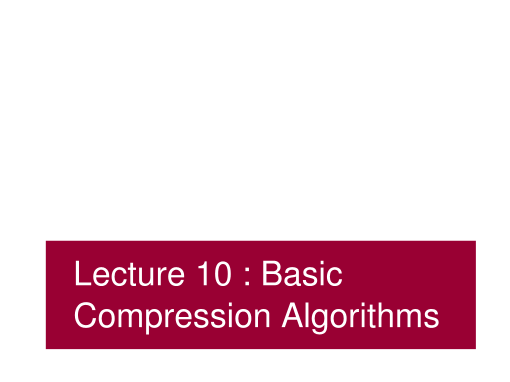 Lecture 10 : Basic Compression Algorithms Modeling and Compression