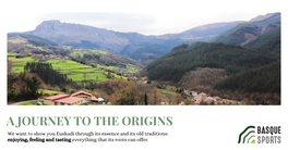 A JOURNEY to the ORIGINS We Want to Show You Euskadi Through Its Essence and Its Old Traditions: Enjoying, Feeling and Tasting Everything That Its Roots Can Offer