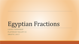 Egyptian Fractions LAURA VANDEKOP FLATHEAD VALLEY CC AMATYC 2017 Ancient Egyptians Liked to Do Things Their Own Way…