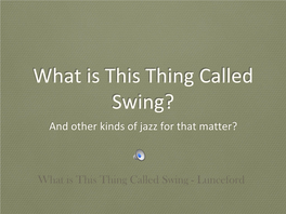What Is This Thing Called Swing? and Other Kinds of Jazz for That Matter?
