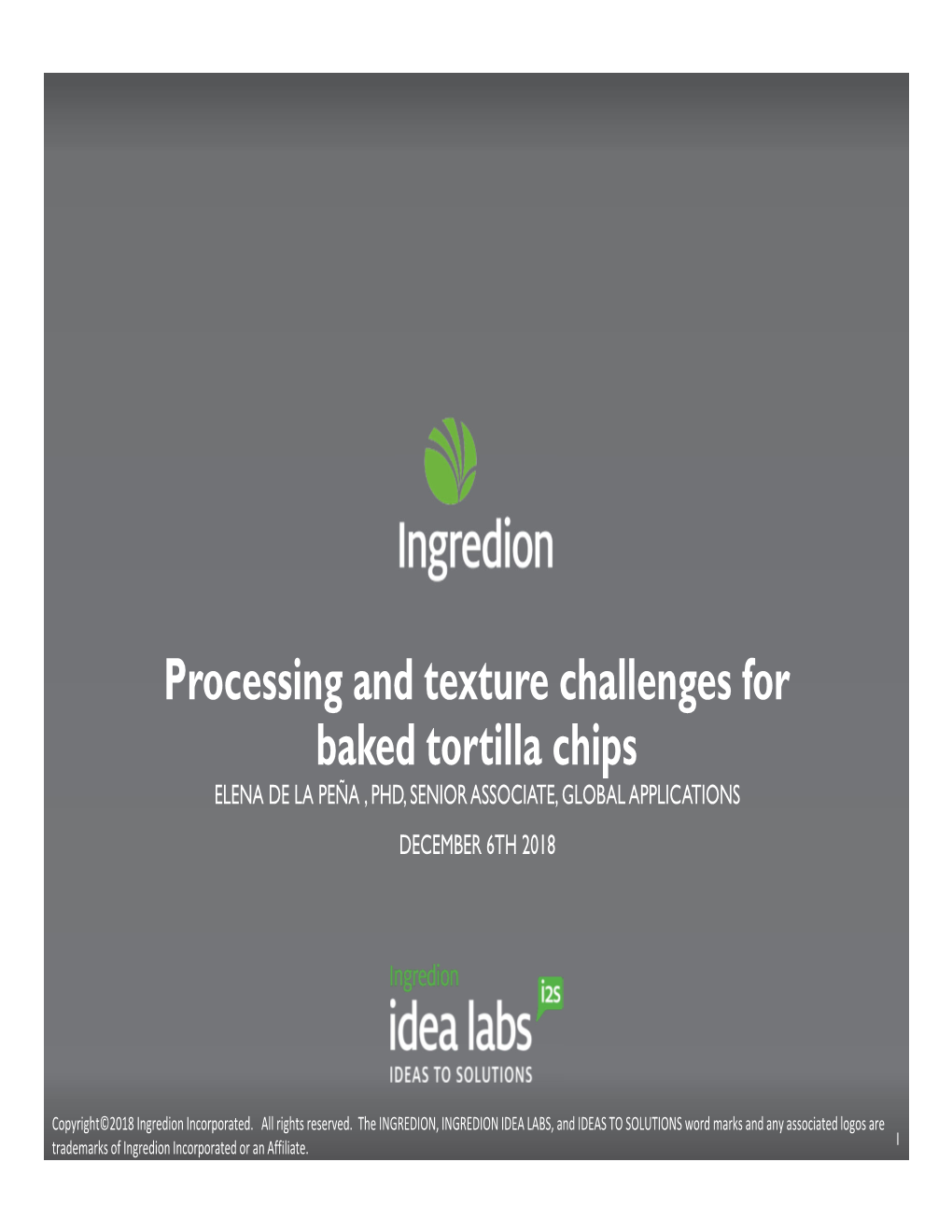 Processing and Texture Challenges for Baked Tortilla Chips ELENA DE LA PEÑA , PHD, SENIOR ASSOCIATE, GLOBAL APPLICATIONS DECEMBER 6TH 2018