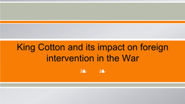 King Cotton and Its Impact on Foreign Intervention in the War ❧ ❧ King Cotton