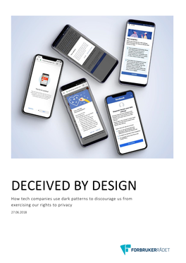 DECEIVED by DESIGN How Tech Companies Use Dark Patterns to Discourage Us from Exercising Our Rights to Privacy 27.06.2018 Table of Contents 1 Summary