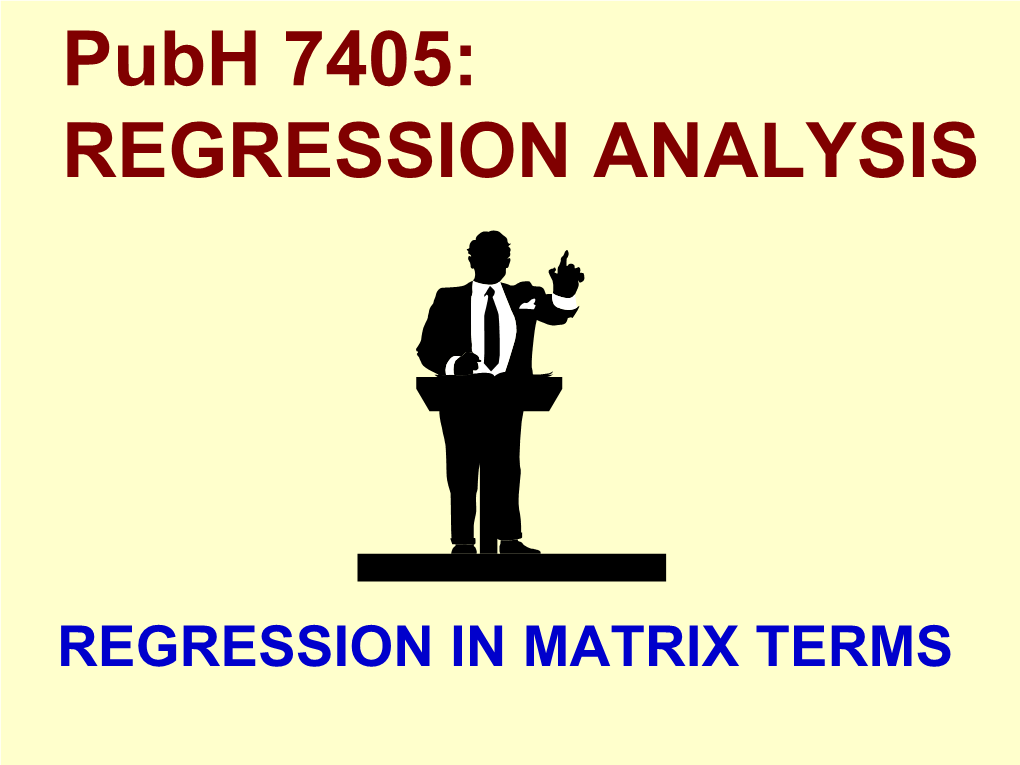 REGRESSION in MATRIX TERMS a “Matrix” Is a Display of Numbers Or Numerical Quantities Laid out in a Rectangular Array of Rows and Columns