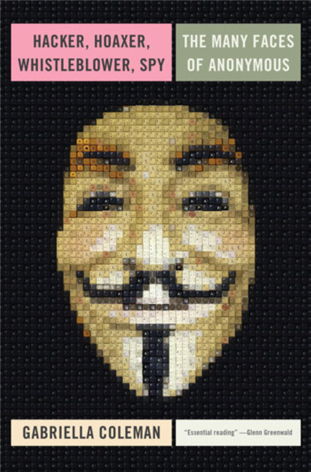 Hacker, Hoaxer, Whistleblower, Spy: the Story of Anonymous