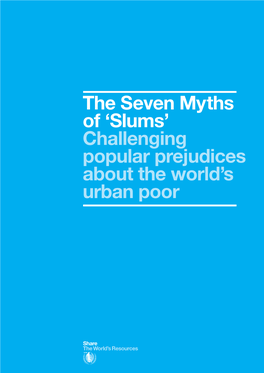 The Seven Myths of 'Slums' Challenging Popular Prejudices About the World's Urban Poor