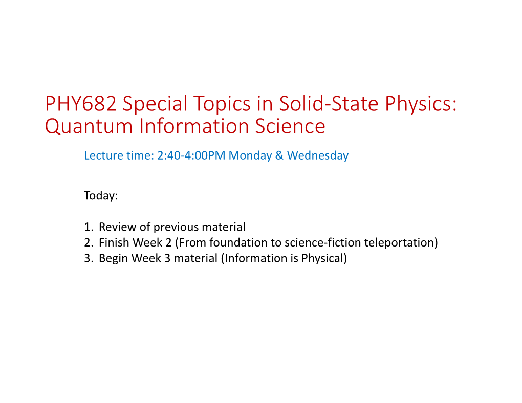 PHY682 Special Topics in Solid-State Physics: Quantum Information Science Lecture Time: 2:40-4:00PM Monday & Wednesday