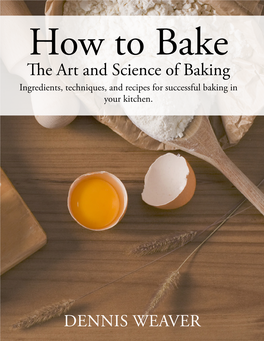 The Art and Science of Baking Ingredients, Techniques, and Recipes for Successful Baking in Your Kitchen