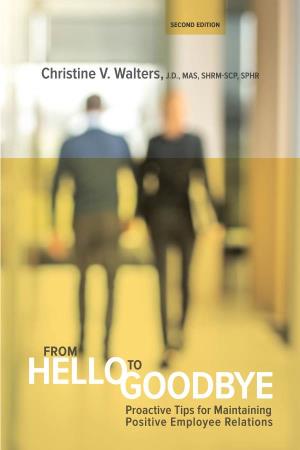 From Hello to Goodbye: Proactive Tips for Maintaining Positive Employee Relations/Christine V