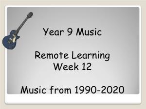 Year 9 Music Remote Learning Week 12 Music from 1990-2020