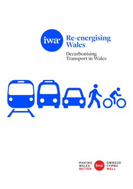 Decarbonising Transport in Wales About the IWA We Are the Institute of Welsh Affairs, Wales’ Leading Think Tank