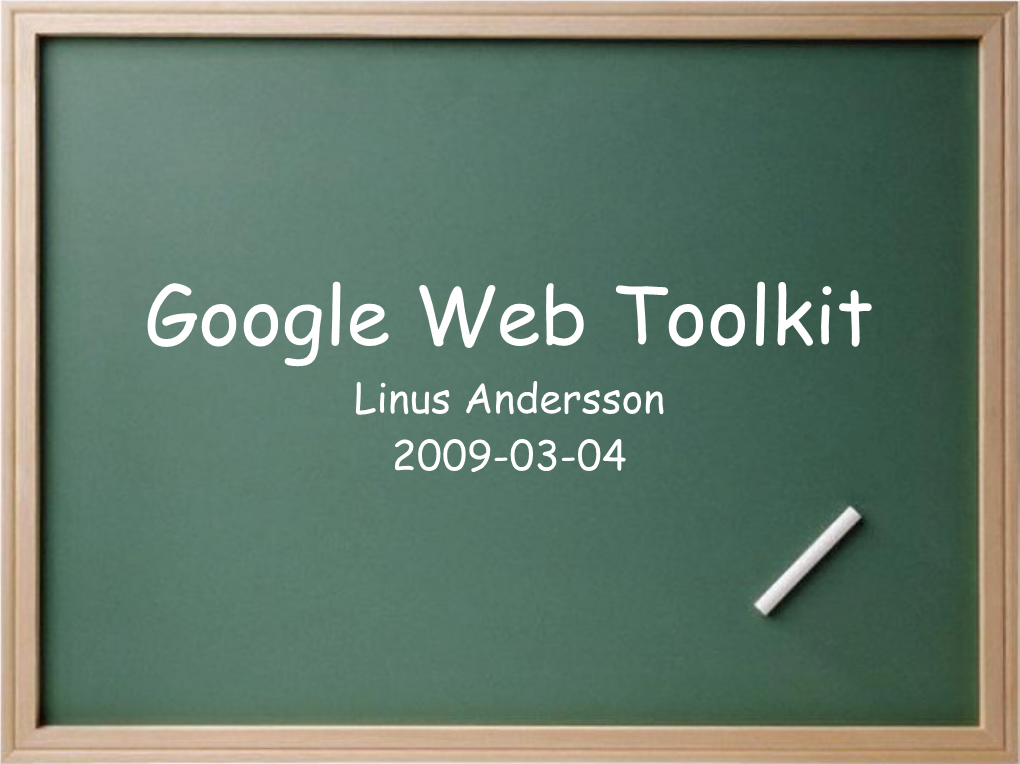 Google Web Toolkit Linus Andersson 2009-03-04