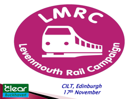 CILT, Edinburgh 17Th November Levenmouth Is the Largest Urban Area in Scotland with NO Rail Service BACKGROUND – FIFE RAILWAYS THORNTON-LEVEN LINE : HISTORY A